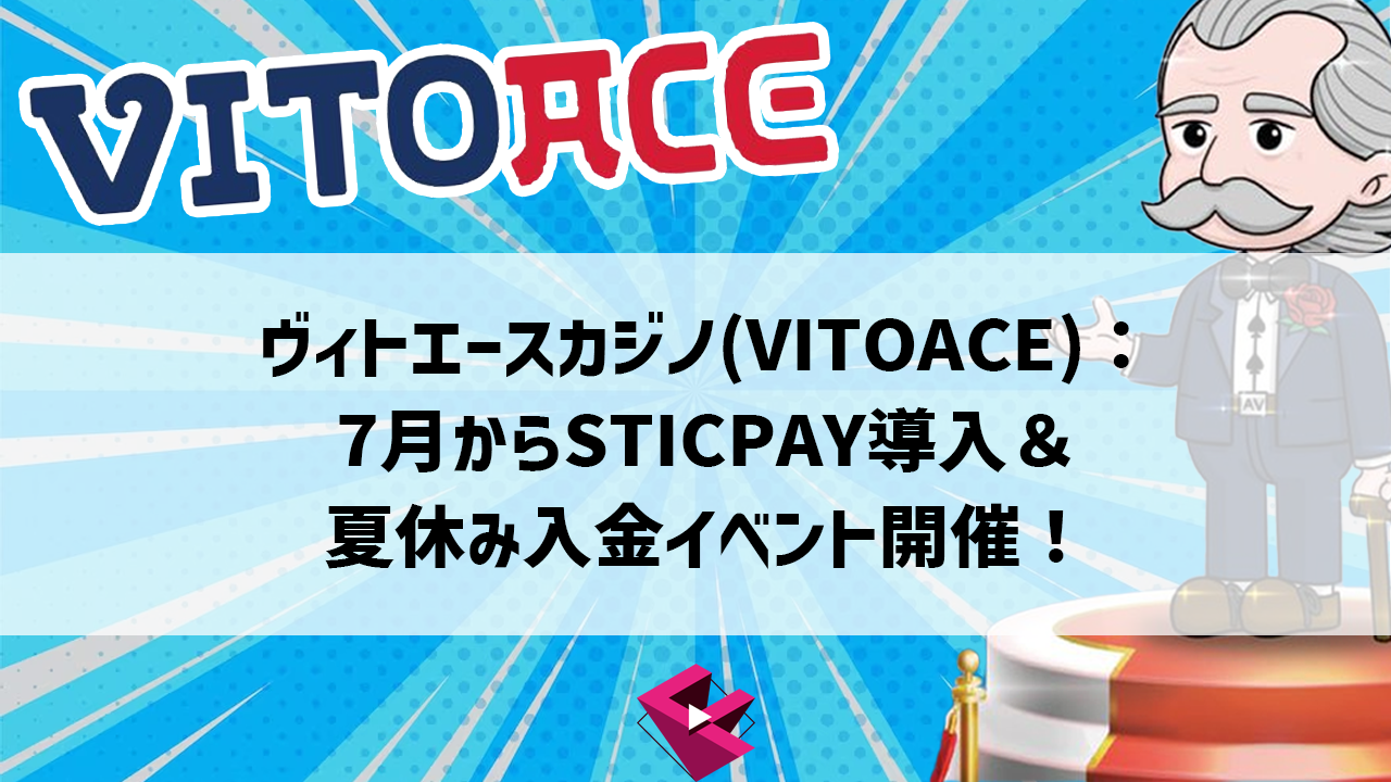 ヴィトエースカジノ：7月からSTICPAY導入＆夏休み入金イベント開催！