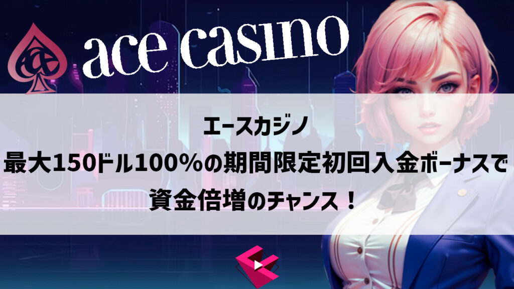 エースカジノ：最大150ドル100%の期間限定初回入金ボーナスで資金倍増のチャンス！