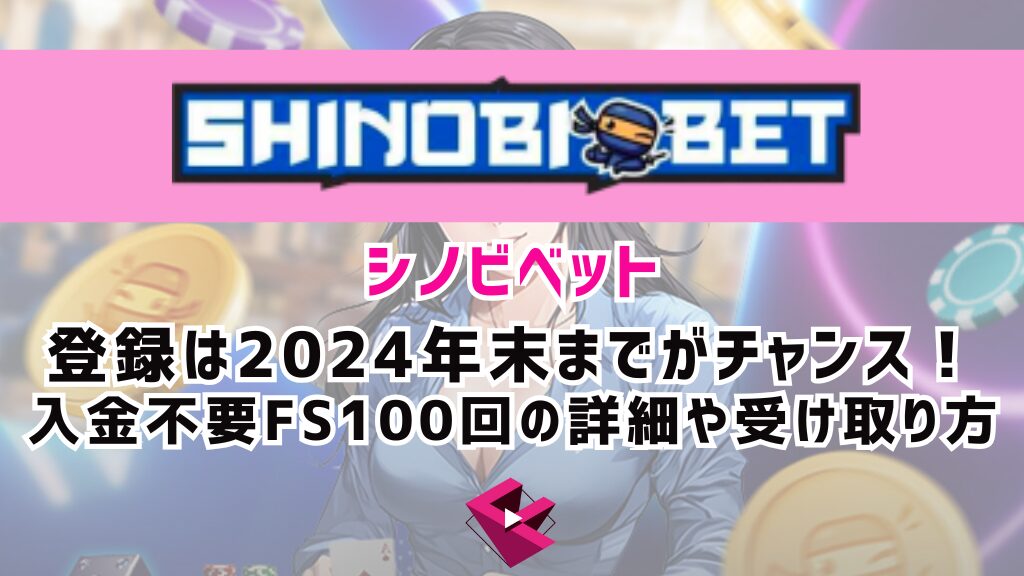 シノビベットカジノ（SHINOBIBET）の登録は2024年末までがチャンス！入金不要フリースピン100回の詳細や受け取り方を解説