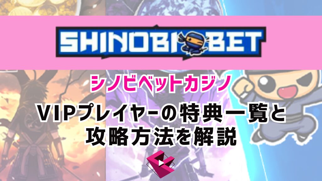 シノビベットカジノ（SHINOBIBET）VIPプレイヤーの特典一覧と攻略方法を解説