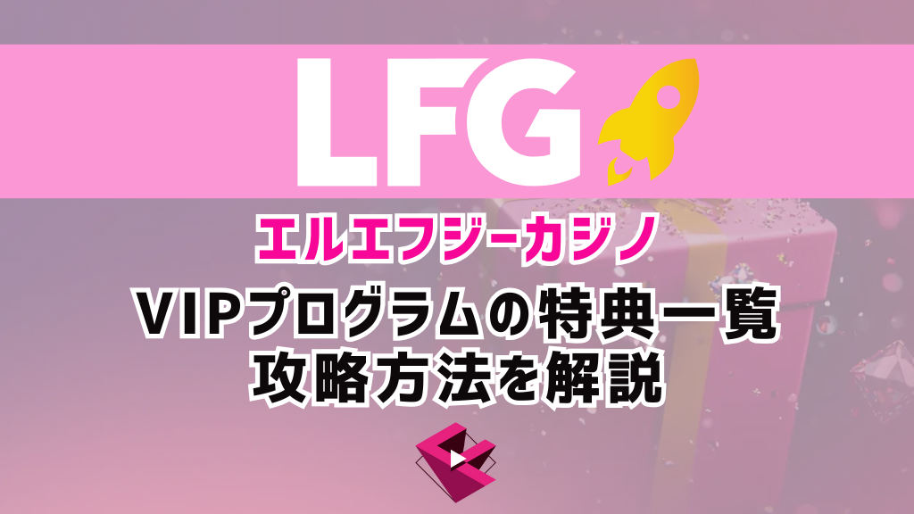LFGカジノ(エルエフジーカジノ)のVIPプログラムの特典一覧と攻略法を解説