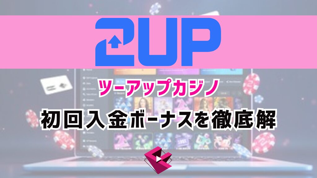 ツーアップカジノ(2UP.io)の初回入金ボーナスを徹底解説